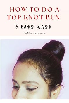 How To Do The Perfect Top Knot Bun In 3 Easy Ways. Step by step Top Knot Bun Hair Tutorial #topknot #hairstyles #highbun