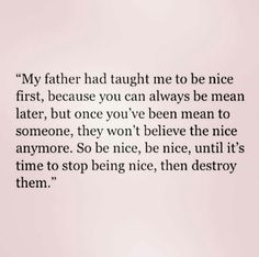 a quote that reads,'my father had taught me to be nice first, because you