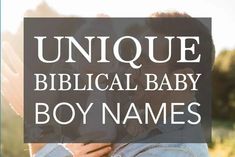 a man holding a baby in his arms with the words unique biblical baby boy names