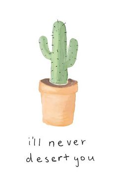 a cactus in a pot with the words i'll never desert you