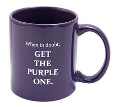 a purple coffee mug with the words, when in doubt, get the purple one