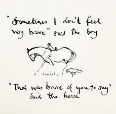 an ink drawing of two horses with the words something i don't feel very brave and the boy