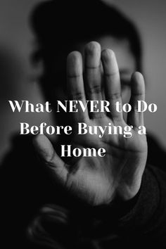 a man holding his hand up to the camera with text that reads, what never to do before buying a home