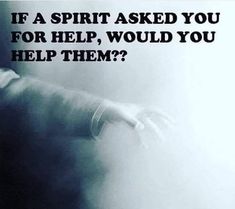 a black and white photo with the words if a spirit asked you for help, would you help them?