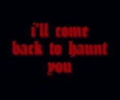 the words i'll come back to hant you in red on a black background