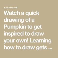 a quote that reads watch a quick drawing of a pumpkin to get inspired to draw your own learning how to draw gets