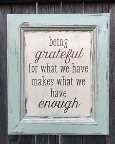 a framed sign that says being grateful for what we have makes what we have enough