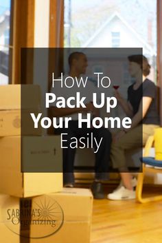 boxes stacked on top of each other with the words how to pack up your home easily