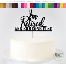 a cake topper that says i'm retired, ask someone else on it