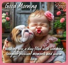 a baby and a dog are kissing with the caption saying good morning wishing you a day filled with sunshine laughter pleasant moments and warm hugs