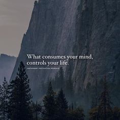 a mountain with trees in the foreground and a quote about what consumes your mind, controls your life