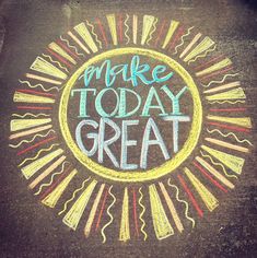 a chalk drawing that says make today great