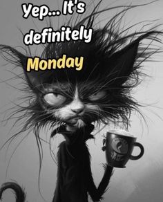 a black and white cat holding a cup with the caption yep it's definitely monday