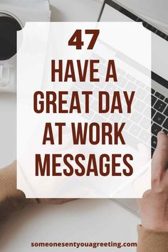 a person typing on a laptop with the words 47 have a great day at work messages