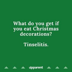 a green background with the words, what do you get if you eat christmas decorations? tinselits