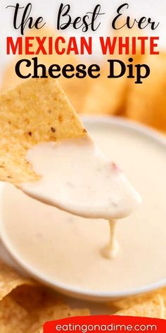 the best ever mexican white cheese dip with tortilla chips in the background and text overlay that reads, the best ever mexican white cheese dip