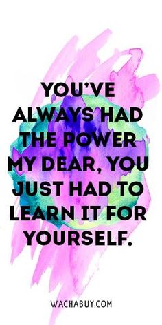 a quote that reads you've always had the power my dear, you just had to learn for yourself