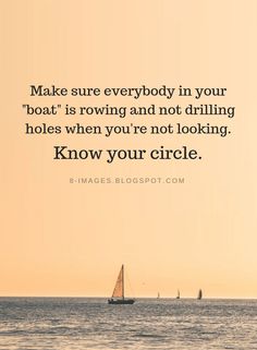 a sailboat in the ocean with a quote about how to make sure everybody in your boat is rowing and not drilling holes when you're not looking know