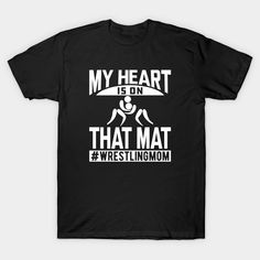 a black t - shirt that says, my heart is on that mat wrestling mom