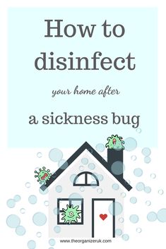 a house with the words how to disinfect your home after a sickness bug