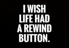 the words i wish life had a rewind button are shown in white on a black background