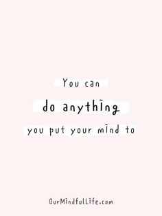 a quote that says you can do anything you put your mind to