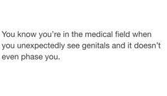 the text reads, you know you're in the medical field when you unexpecedly see genitals and it doesn't even phase you