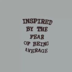 the words inspired by the fear of being average