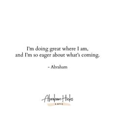 an image of abraham lincoln's quote on white paper with the words i'm doing great where i am, and i'm so eager about whats coming