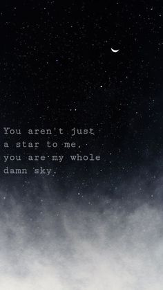 the sky is full of stars and clouds with a quote on it that reads, you aren't just a star to me if you are my whole damn sky