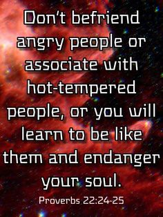 an image with the words don't be afraid to angry people or associatee with hottemped people, or you will learn to be like them and