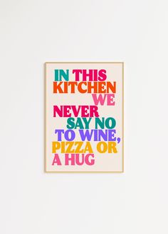 a poster with the words in this kitchen we never say no to wine, pizza or a hug