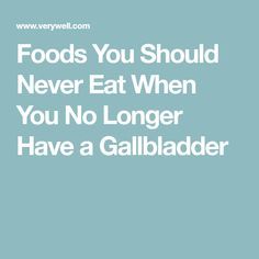 Foods You Should Never Eat When You No Longer Have a Gallbladder No Gallbladder, Gallbladder Cleanse