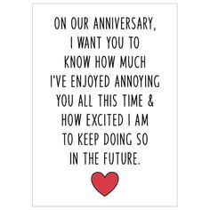 a card with an image of a heart and the words, on our anniversary i want you to know how much i've enjoyed annoying you