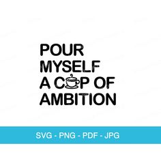 the phrase pour myself a cup of ambition on a white background