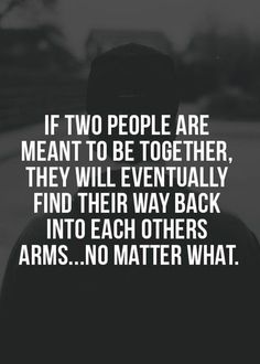 the back of a person's head with text that reads if two people are meant to be together, they will eventually find their way back into each others arms no matter what