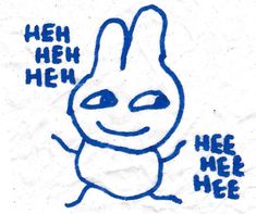 a drawing of a blue bunny with the words heh hen hey on it's face