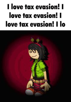 a cartoon character sitting on the ground with text that reads, i love tax evasion i love tax evasion i love tax evasion i lo