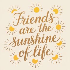 the words friends are the sunshine of life on a beige background with sunbursts