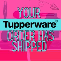 a pink and blue poster with the words, your tupperware order has shipped