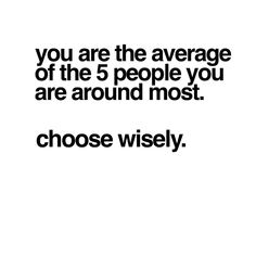 a quote that reads, you are the average of the 5 people you are around most choose wisely