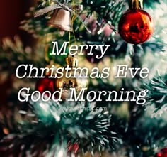 a christmas tree with ornaments and the words merry christmas eve good morning written on it