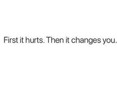 the text reads, first it hurts then it changes you