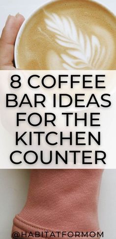 a hand holding a cup of coffee with the words 8 coffee bar ideas for the kitchen counter