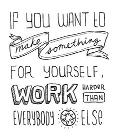 a handwritten quote with the words if you want to make something for yourself, work harder than everybody else