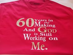 a t - shirt that says 60 years in the making and god is still working on me