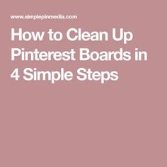 the words how to clean up pinterest boards in 4 simple steps on a pink background