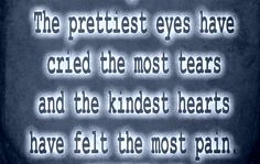 The prettiest eyes have cried the most tears & the kindest hearts have felt the most pain Prettiest Eyes, Daily Wisdom, Remember Quotes, Pretty Eyes, Kind Heart, Food For Thought, Felt, Quotes