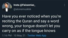 a tweet with the caption that reads, have you ever noticed when you're reciting the quran and say a word wrong