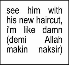 the words are written in black and white on a square paper sheet that says, see him with his new haircut, i'm'm like damn demi